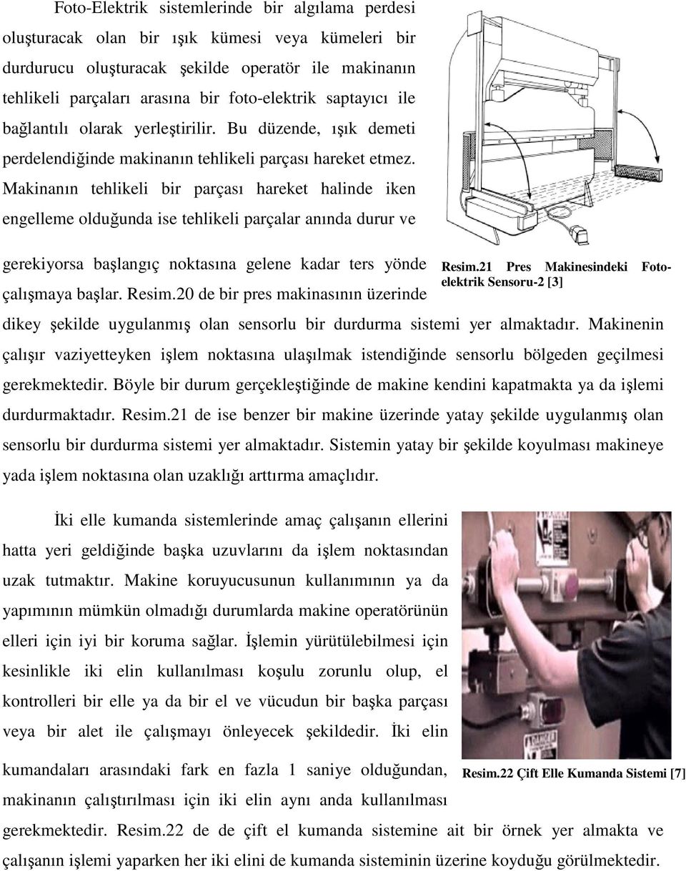 Makinanın tehlikeli bir parçası hareket halinde iken engelleme olduğunda unda ise tehlikeli parçalar anında durur ve gerekiyorsa başlangıç noktasına gelene kadar ters yönde çalışmaya başlar. Resim.