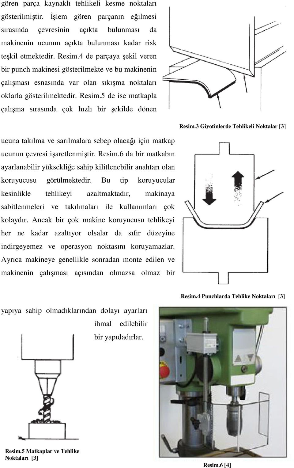 5 de ise matkapla çalışma sırasında çok hızlı bir şekilde dönen Resim.3 Giyotinlerde Tehlikeli Noktalar [3] ucuna takılma ve sarılmalara sebep olacağı için matkap ucunun çevresi işaretlenmiştir.