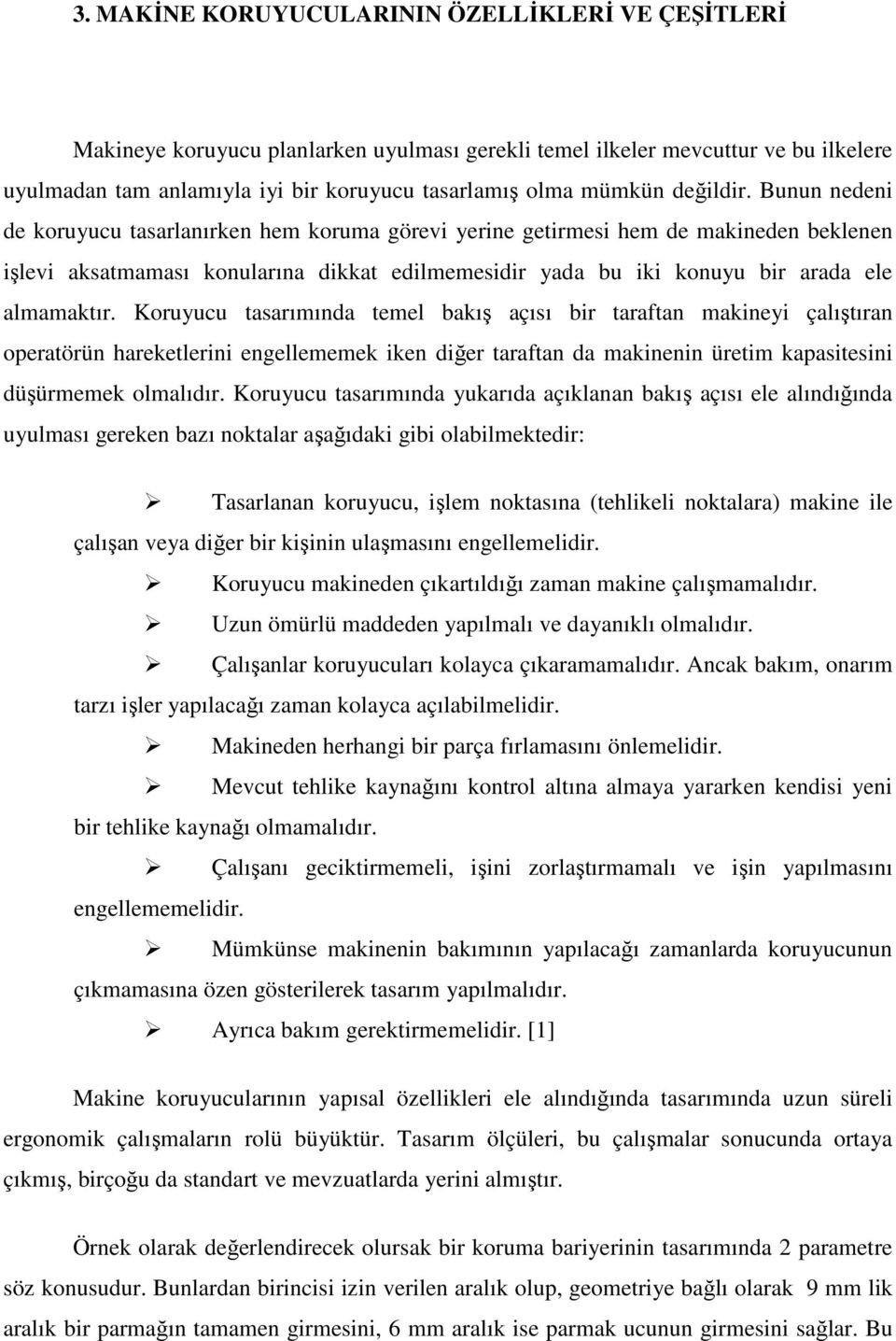 Bunun nedeni de koruyucu tasarlanırken hem koruma görevi yerine getirmesi hem de makineden beklenen işlevi aksatmaması konularına dikkat edilmemesidir yada bu iki konuyu bir arada ele almamaktır.