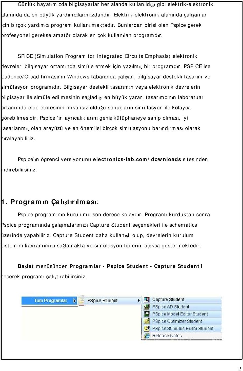 SPICE (Simulation Program for Integrated Circuits Emphasis) elektronik devreleri bilgisayar ortamında simüle etmek için yazılmış bir programdır.