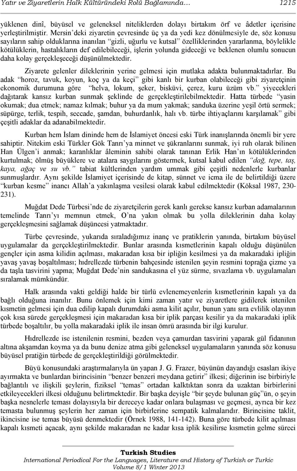 hastalıkların def edilebileceği, işlerin yolunda gideceği ve beklenen olumlu sonucun daha kolay gerçekleşeceği düşünülmektedir.