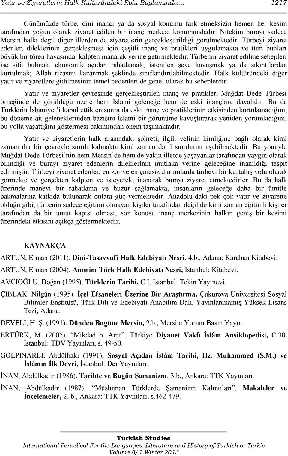 Türbeyi ziyaret edenler, dileklerinin gerçekleşmesi için çeşitli inanç ve pratikleri uygulamakta ve tüm bunları büyük bir tören havasında, kalpten inanarak yerine getirmektedir.