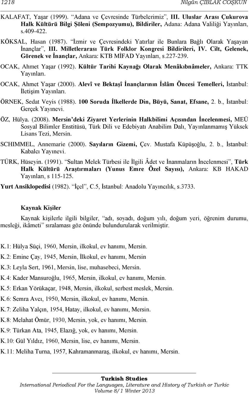 Cilt, Gelenek, Görenek ve İnançlar, Ankara: KTB MİFAD Yayınları, s.227-239. OCAK, Ahmet Yaşar (1992). Kültür Tarihi Kaynağı Olarak Menâkıbnâmeler, Ankara: TTK Yayınları. OCAK, Ahmet Yaşar (2000).