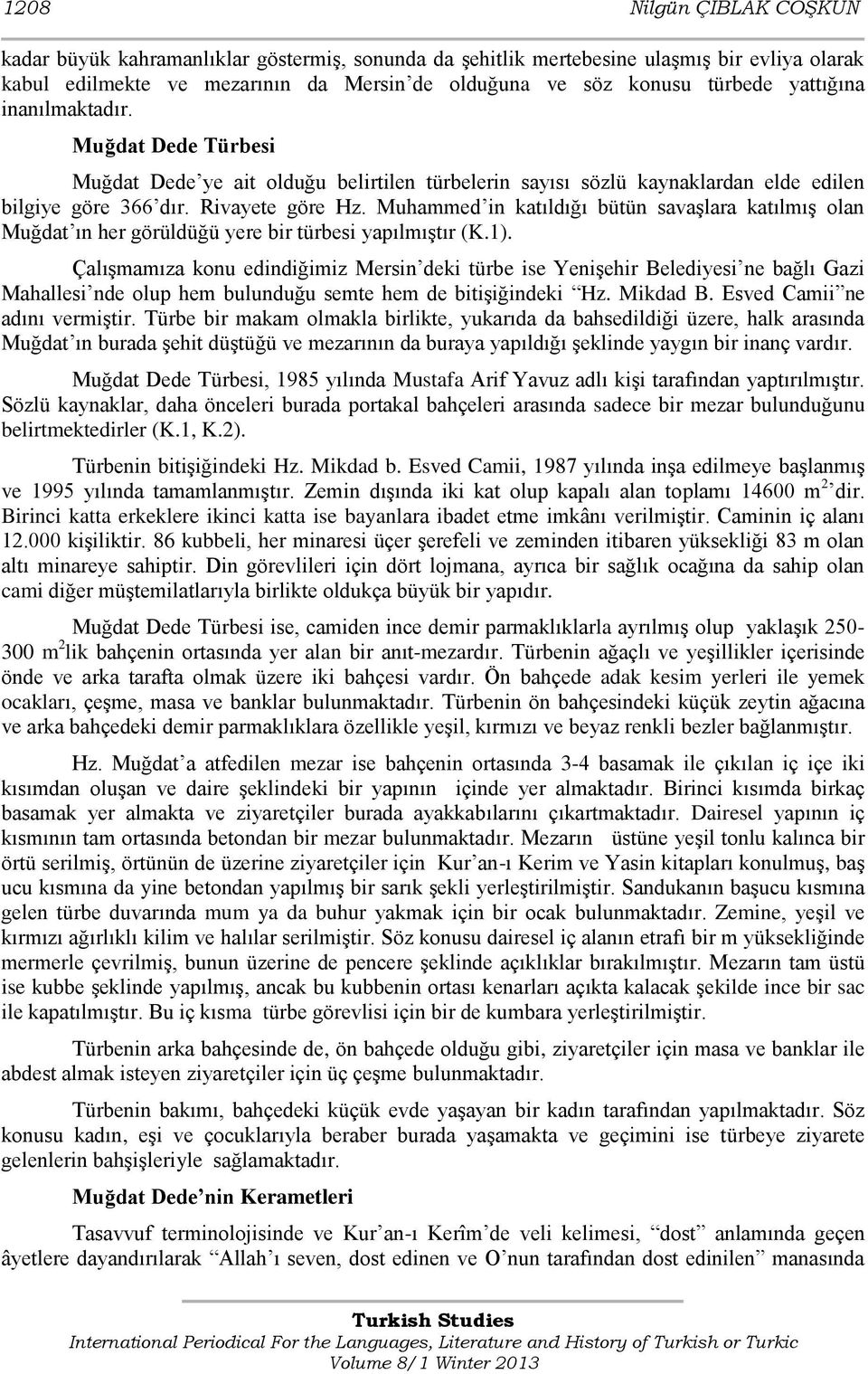 Muhammed in katıldığı bütün savaşlara katılmış olan Muğdat ın her görüldüğü yere bir türbesi yapılmıştır (K.1).