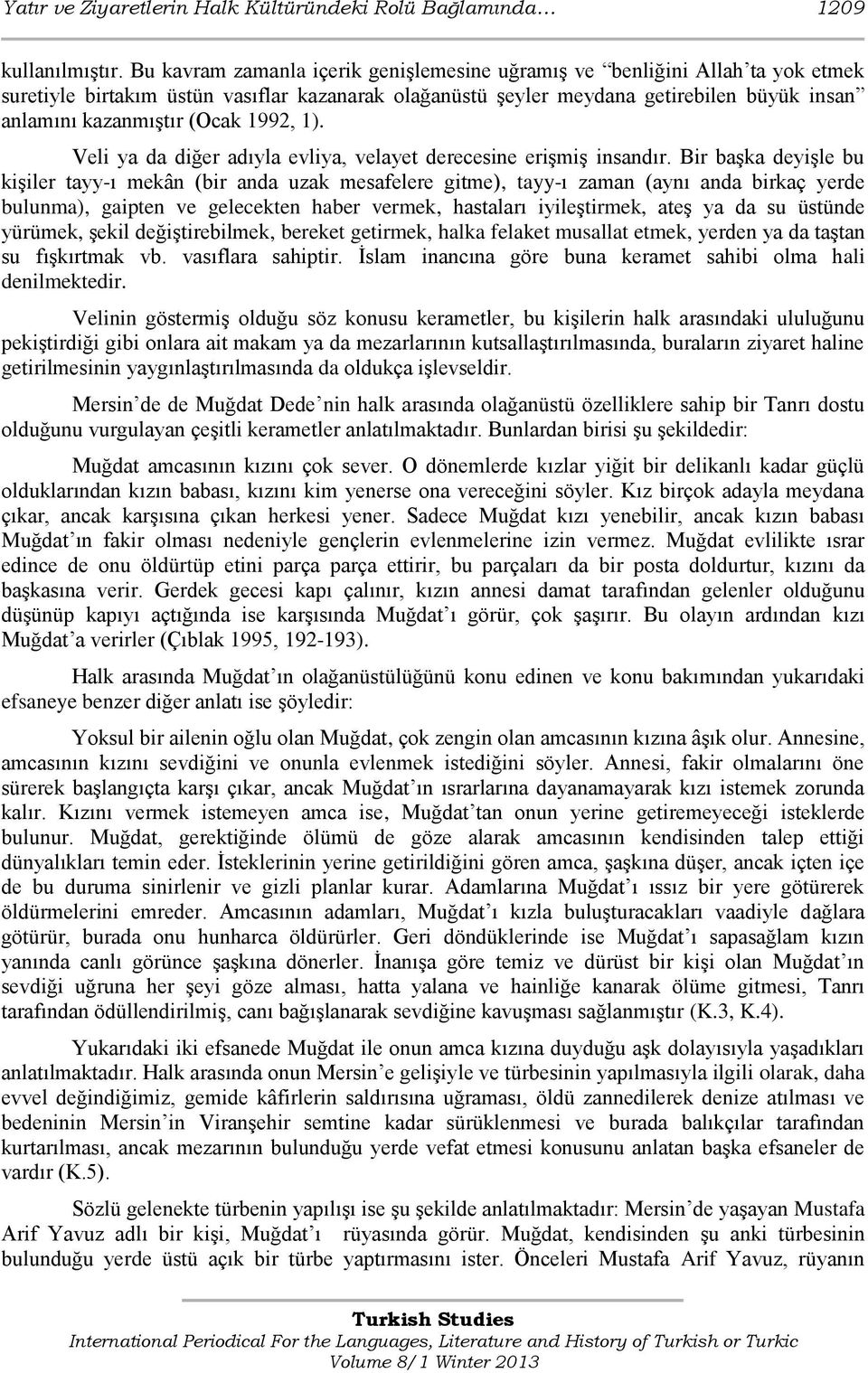 1992, 1). Veli ya da diğer adıyla evliya, velayet derecesine erişmiş insandır.