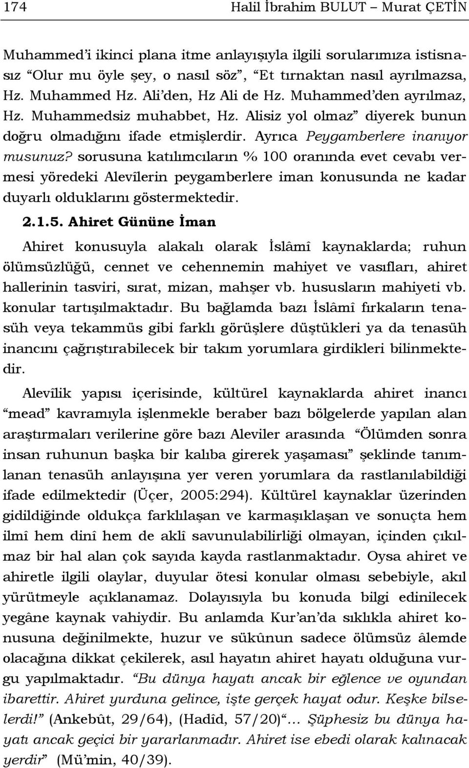 sorusuna katılımcıların % 100 oranında evet cevabı vermesi yöredeki Alevîlerin peygamberlere iman konusunda ne kadar duyarlı olduklarını göstermektedir. 2.1.5.