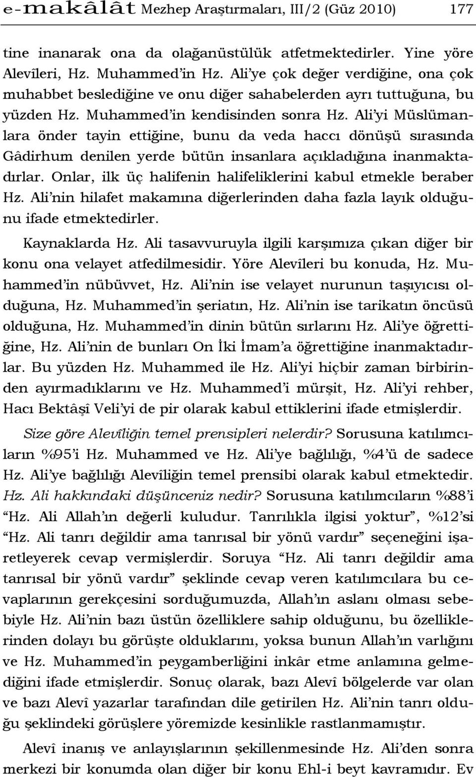 Ali yi Müslümanlara önder tayin ettiğine, bunu da veda haccı dönüşü sırasında Gâdirhum denilen yerde bütün insanlara açıkladığına inanmaktadırlar.