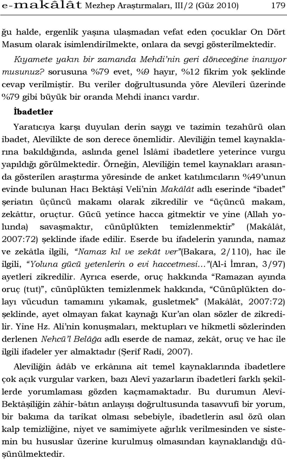 Bu veriler doğrultusunda yöre Alevîleri üzerinde %79 gibi büyük bir oranda Mehdi inancı vardır.