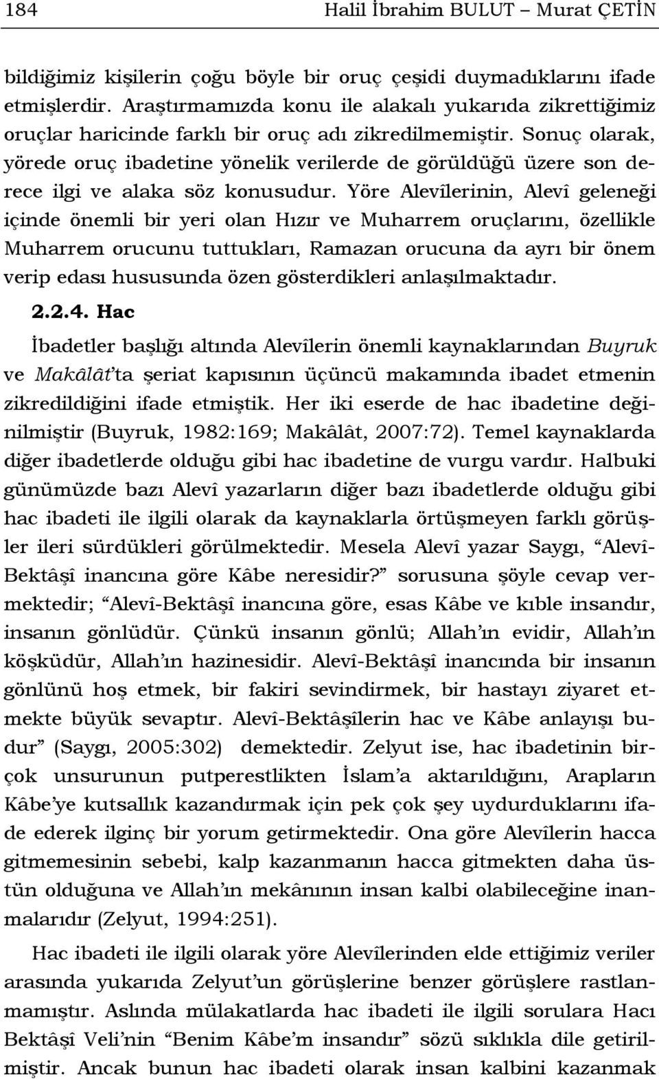 Sonuç olarak, yörede oruç ibadetine yönelik verilerde de görüldüğü üzere son derece ilgi ve alaka söz konusudur.