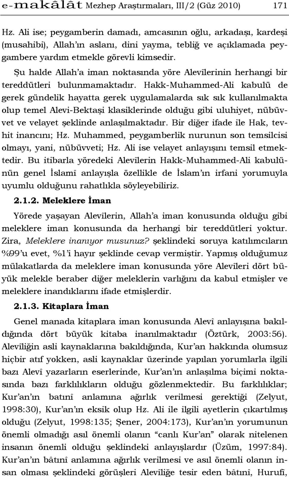 Şu halde Allah a iman noktasında yöre Alevîlerinin herhangi bir tereddütleri bulunmamaktadır.