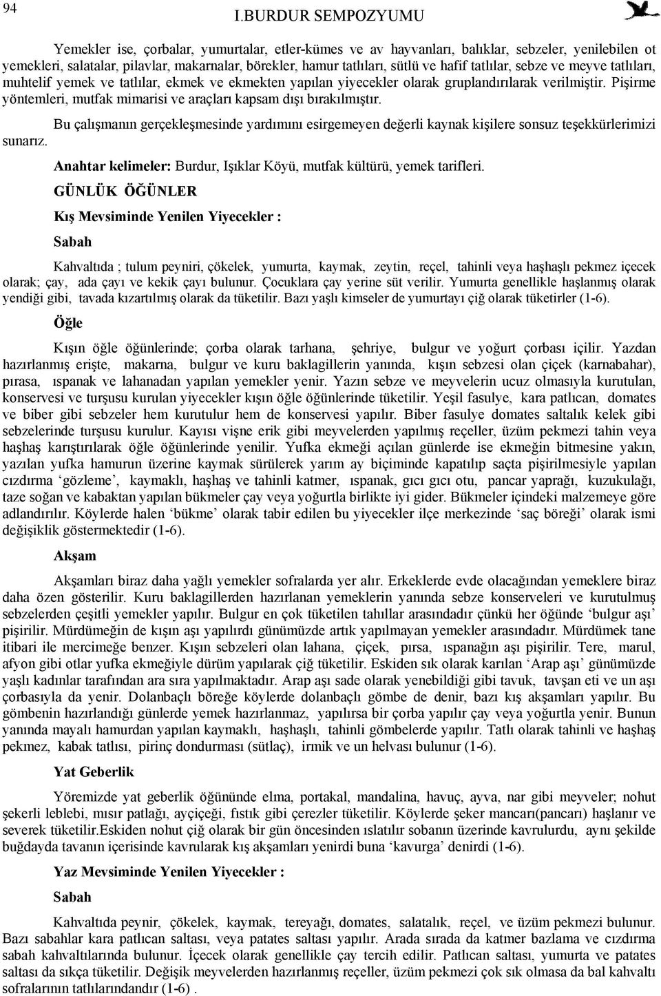 Pişirme yöntemleri, mutfak mimarisi ve araçları kapsam dışı bırakılmıştır. Bu çalışmanın gerçekleşmesinde yardımını esirgemeyen değerli kaynak kişilere sonsuz teşekkürlerimizi sunarız.