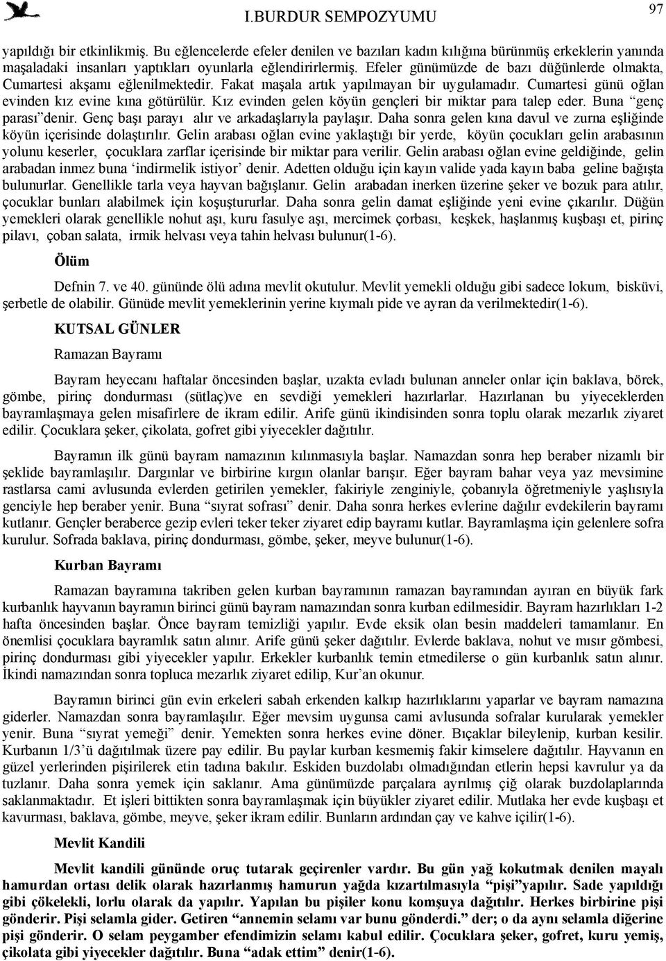 Kız evinden gelen köyün gençleri bir miktar para talep eder. Buna genç parası denir. Genç başı parayı alır ve arkadaşlarıyla paylaşır.