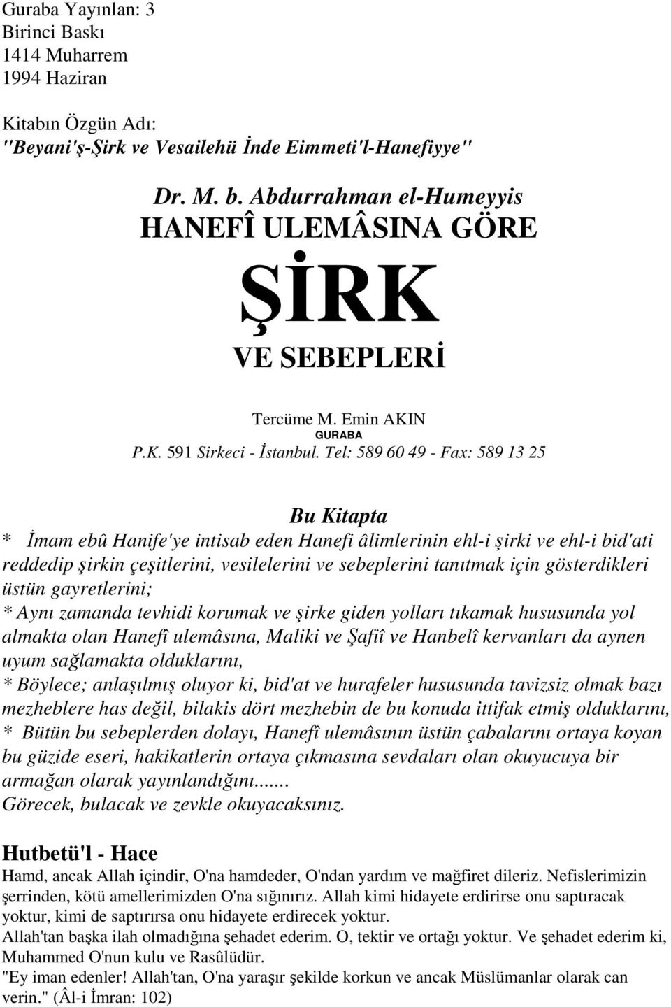 Tel: 589 60 49 - Fax: 589 13 25 Bu Kitapta * İmam ebû Hanife'ye intisab eden Hanefi âlimlerinin ehl-i şirki ve ehl-i bid'ati reddedip şirkin çeşitlerini, vesilelerini ve sebeplerini tanıtmak için