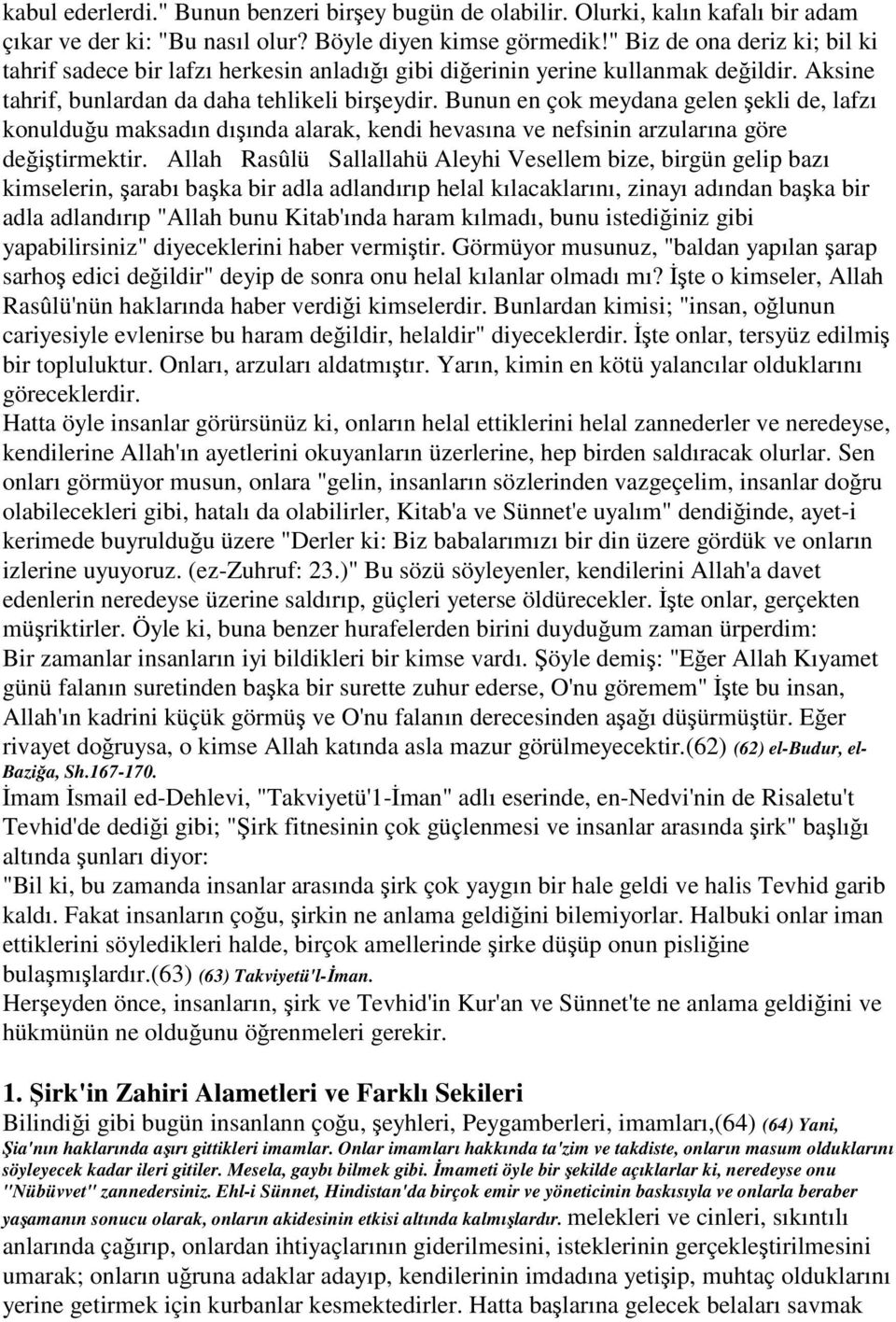 Bunun en çok meydana gelen şekli de, lafzı konulduğu maksadın dışında alarak, kendi hevasına ve nefsinin arzularına göre değiştirmektir.