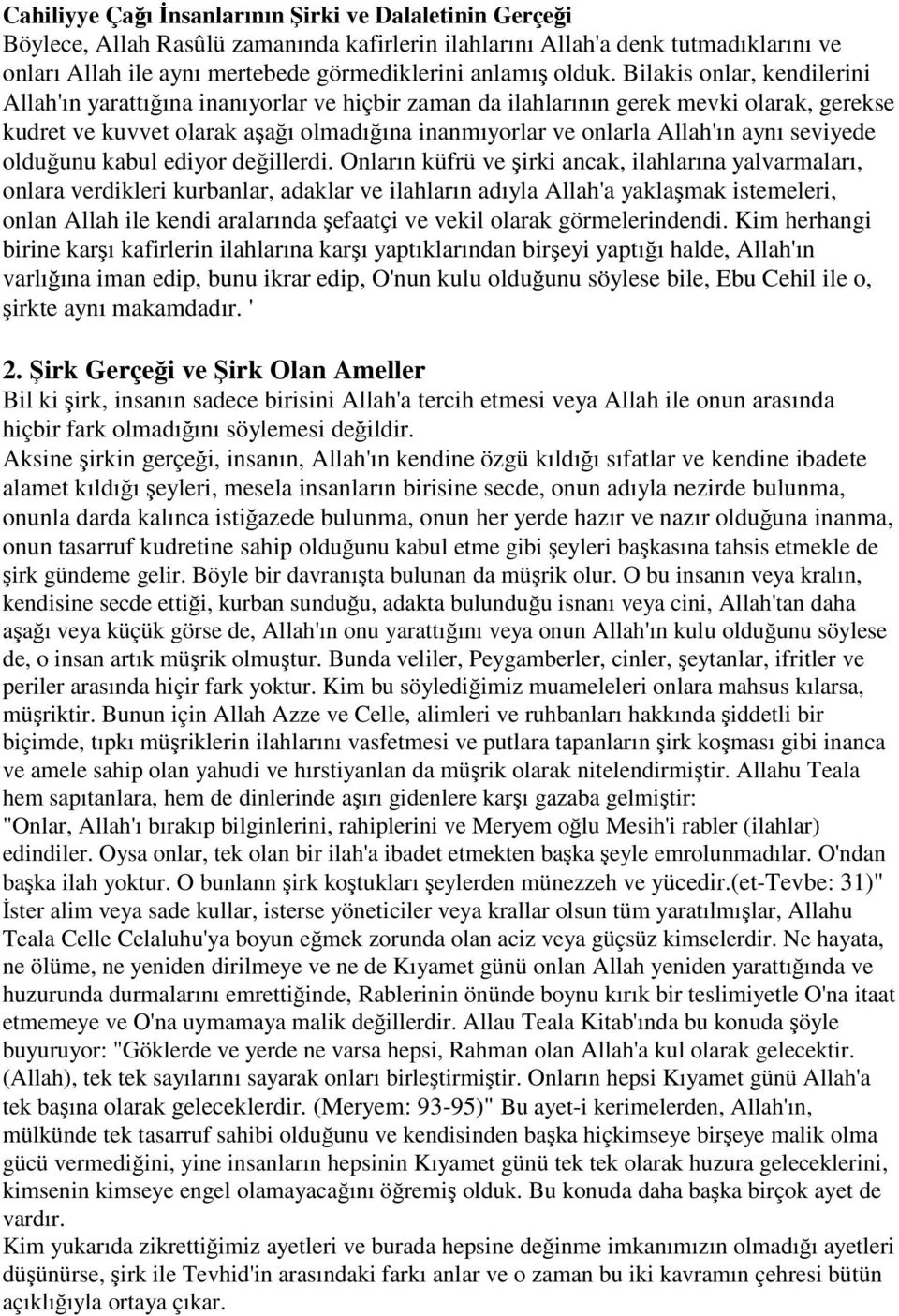 Bilakis onlar, kendilerini Allah'ın yarattığına inanıyorlar ve hiçbir zaman da ilahlarının gerek mevki olarak, gerekse kudret ve kuvvet olarak aşağı olmadığına inanmıyorlar ve onlarla Allah'ın aynı