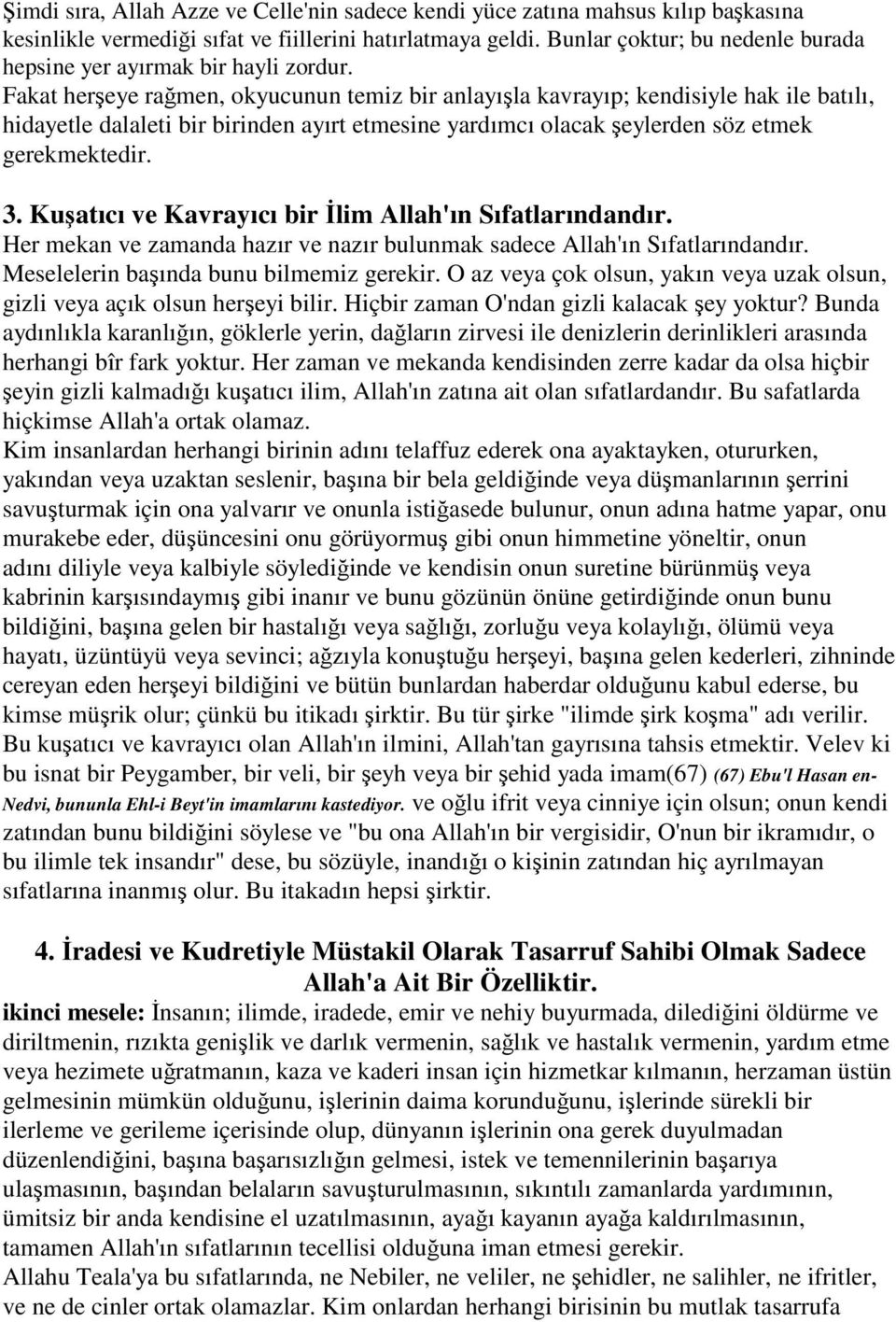 Fakat herşeye rağmen, okyucunun temiz bir anlayışla kavrayıp; kendisiyle hak ile batılı, hidayetle dalaleti bir birinden ayırt etmesine yardımcı olacak şeylerden söz etmek gerekmektedir. 3.