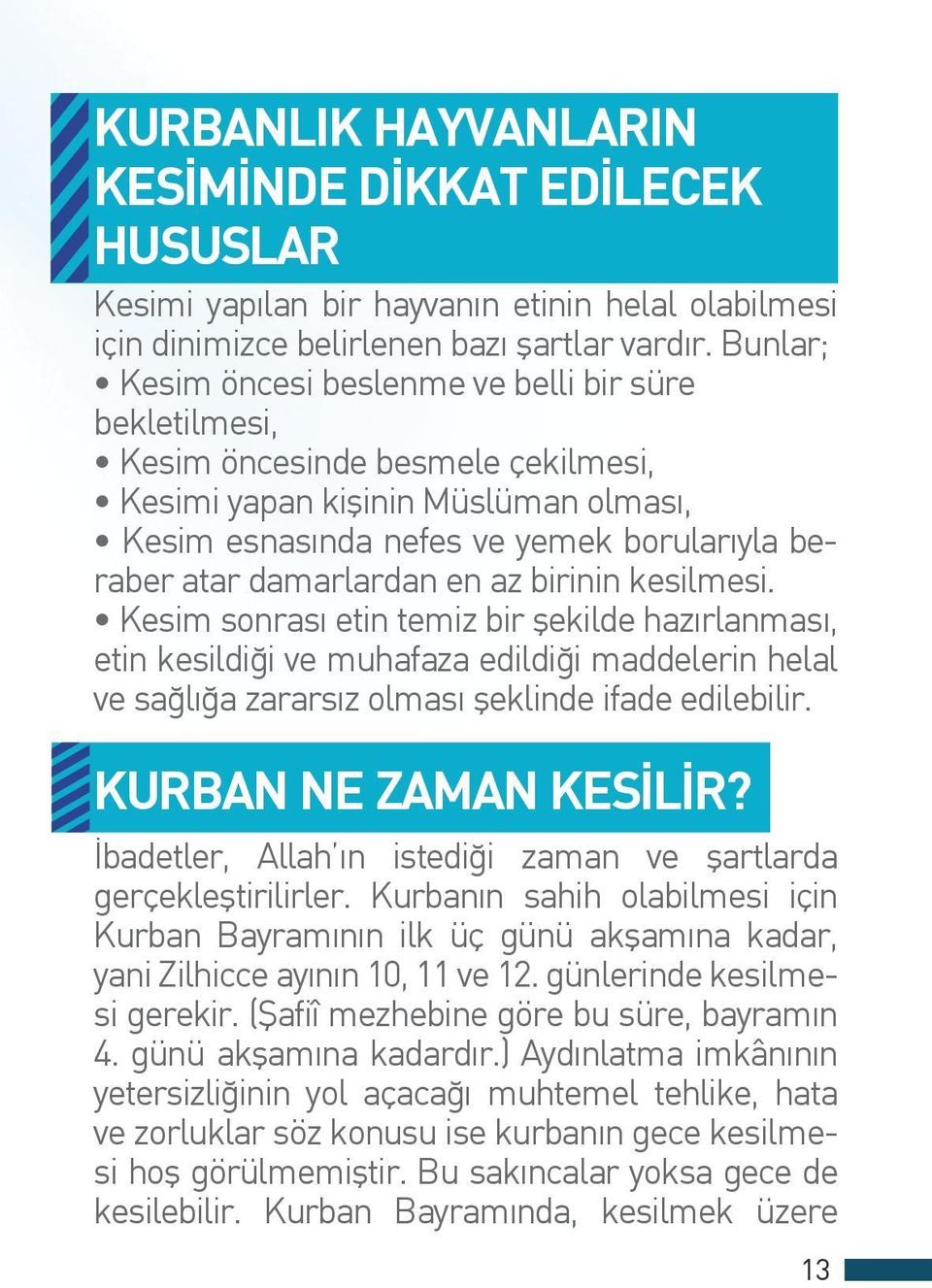 damarlardan en az birinin kesilmesi. Kesim sonrası etin temiz bir şekilde hazırlanması, etin kesildiği ve muhafaza edildiği maddelerin helal ve sağlığa zararsız olması şeklinde ifade edilebilir.