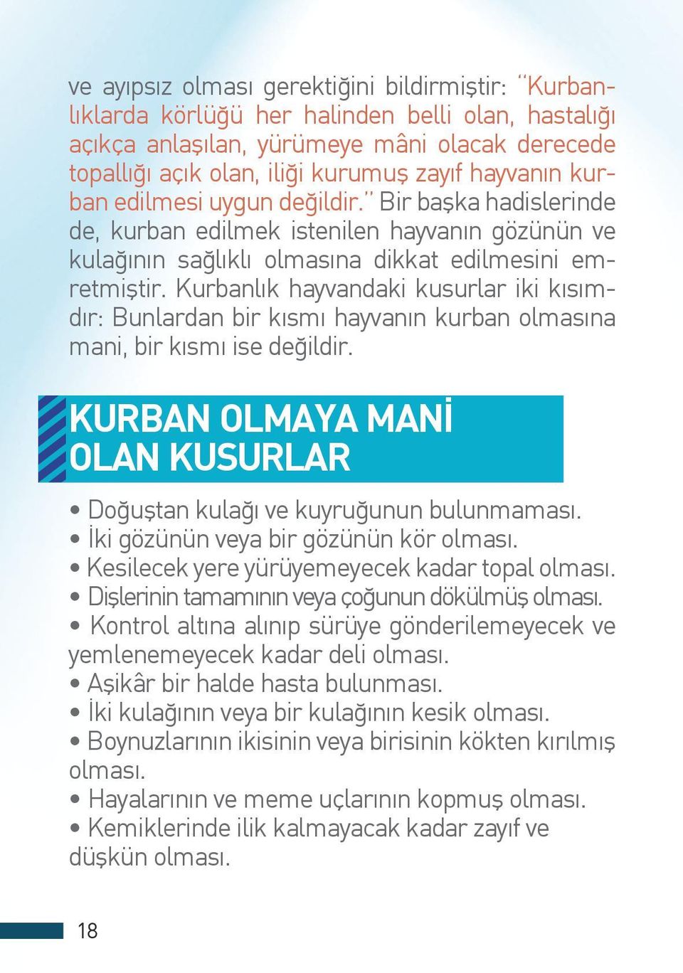 Kurbanlık hayvandaki kusurlar iki kısımdır: Bunlardan bir kısmı hayvanın kurban olmasına mani, bir kısmı ise değildir. KURBAN OLMAYA MANİ OLAN KUSURLAR Doğuştan kulağı ve kuyruğunun bulunmaması.