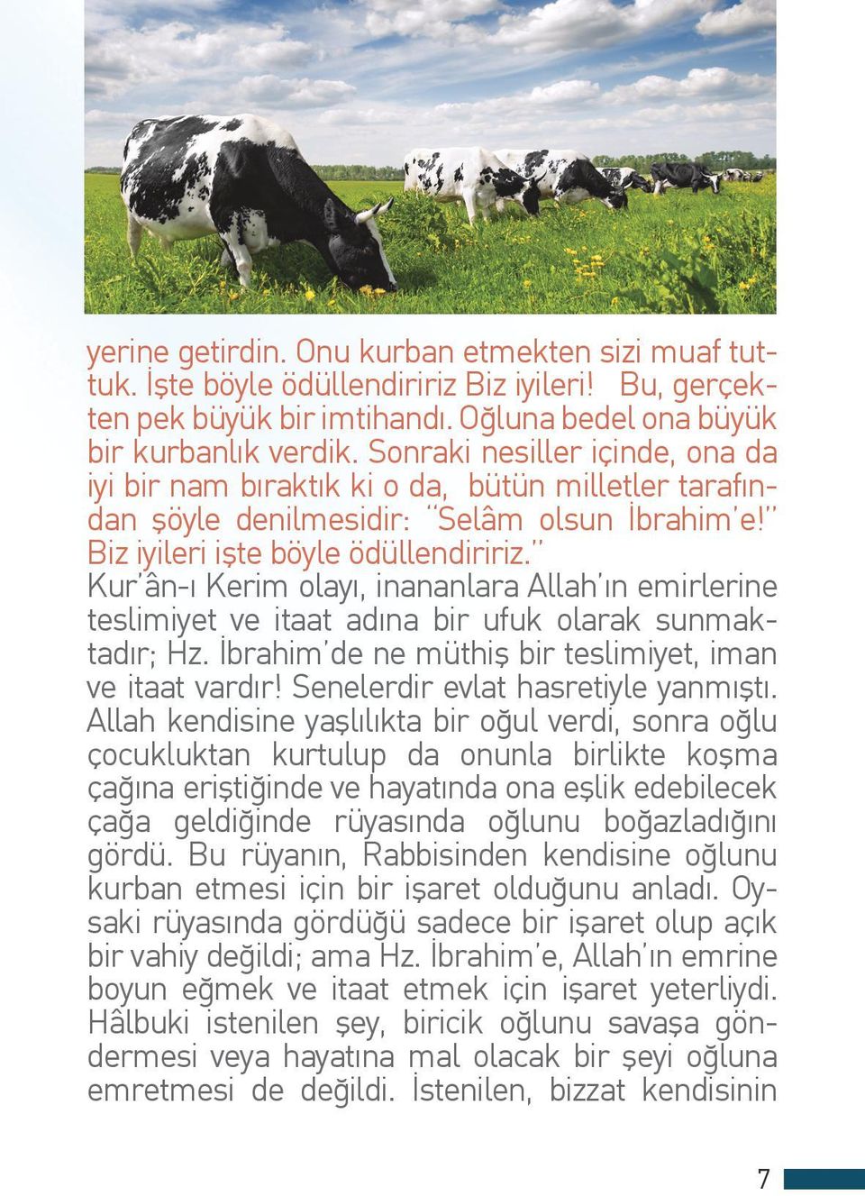 Kur ân-ı Kerim olayı, inananlara Allah ın emirlerine teslimiyet ve itaat adına bir ufuk olarak sunmaktadır; Hz. İbrahim de ne müthiş bir teslimiyet, iman ve itaat vardır!