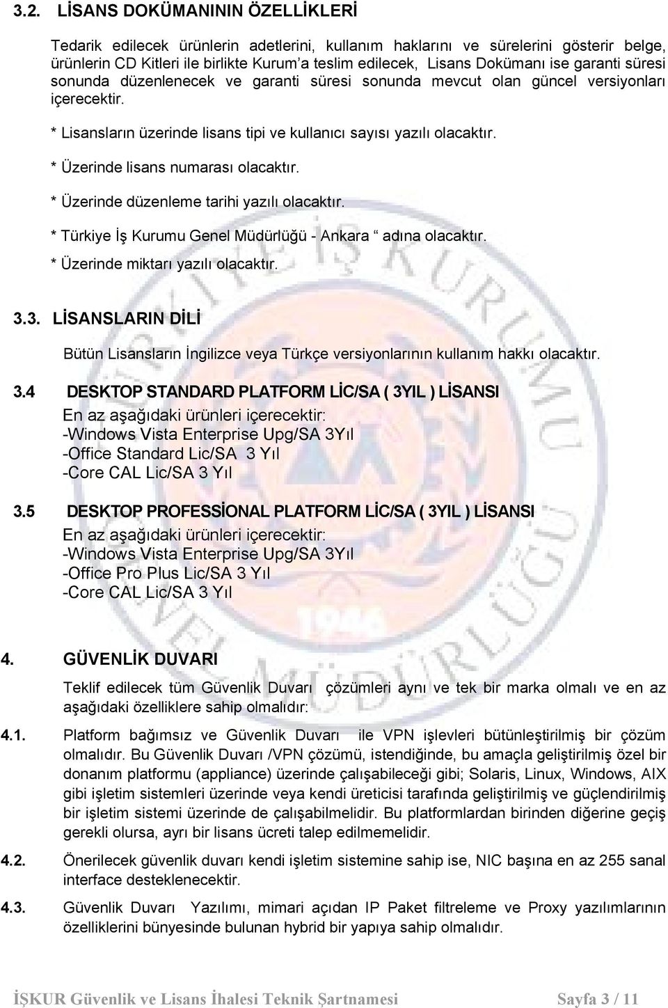 * Üzerinde lisans numarası olacaktır. * Üzerinde düzenleme tarihi yazılı olacaktır. * Türkiye İş Kurumu Genel Müdürlüğü - Ankara adına olacaktır. * Üzerinde miktarı yazılı olacaktır. 3.