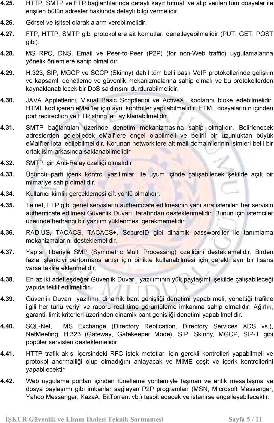 MS RPC, DNS, Email ve Peer-to-Peer (P2P) (for non-web traffic) uygulamalarına yönelik önlemlere sahip olmalıdır. 4.29. H.