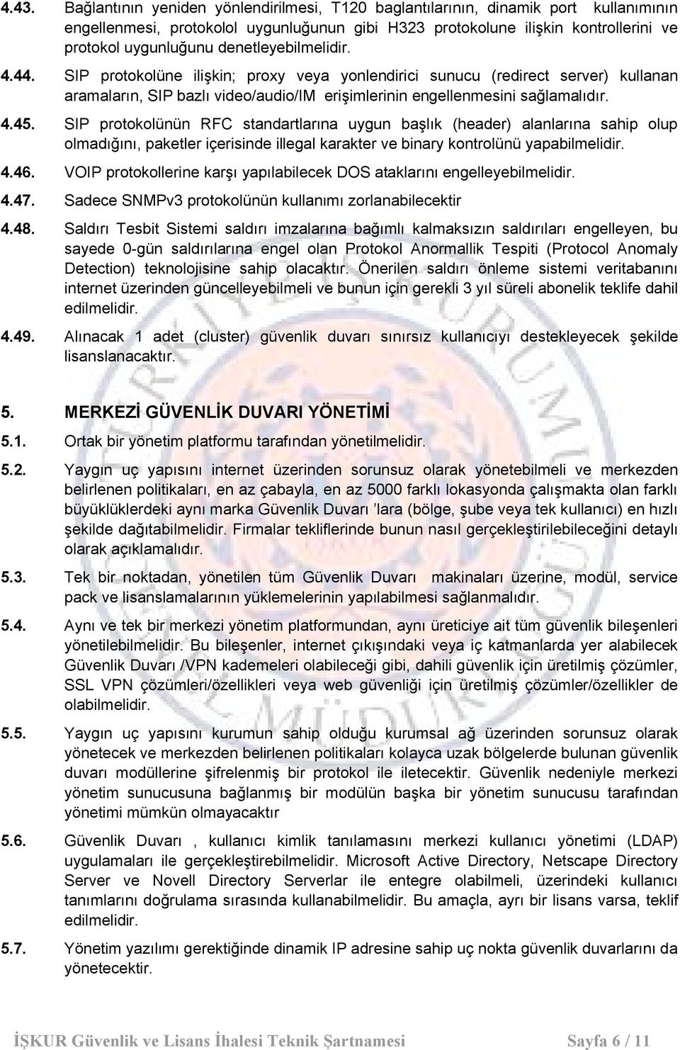 SIP protokolünün RFC standartlarına uygun başlık (header) alanlarına sahip olup olmadığını, paketler içerisinde illegal karakter ve binary kontrolünü yapabilmelidir. 4.46.