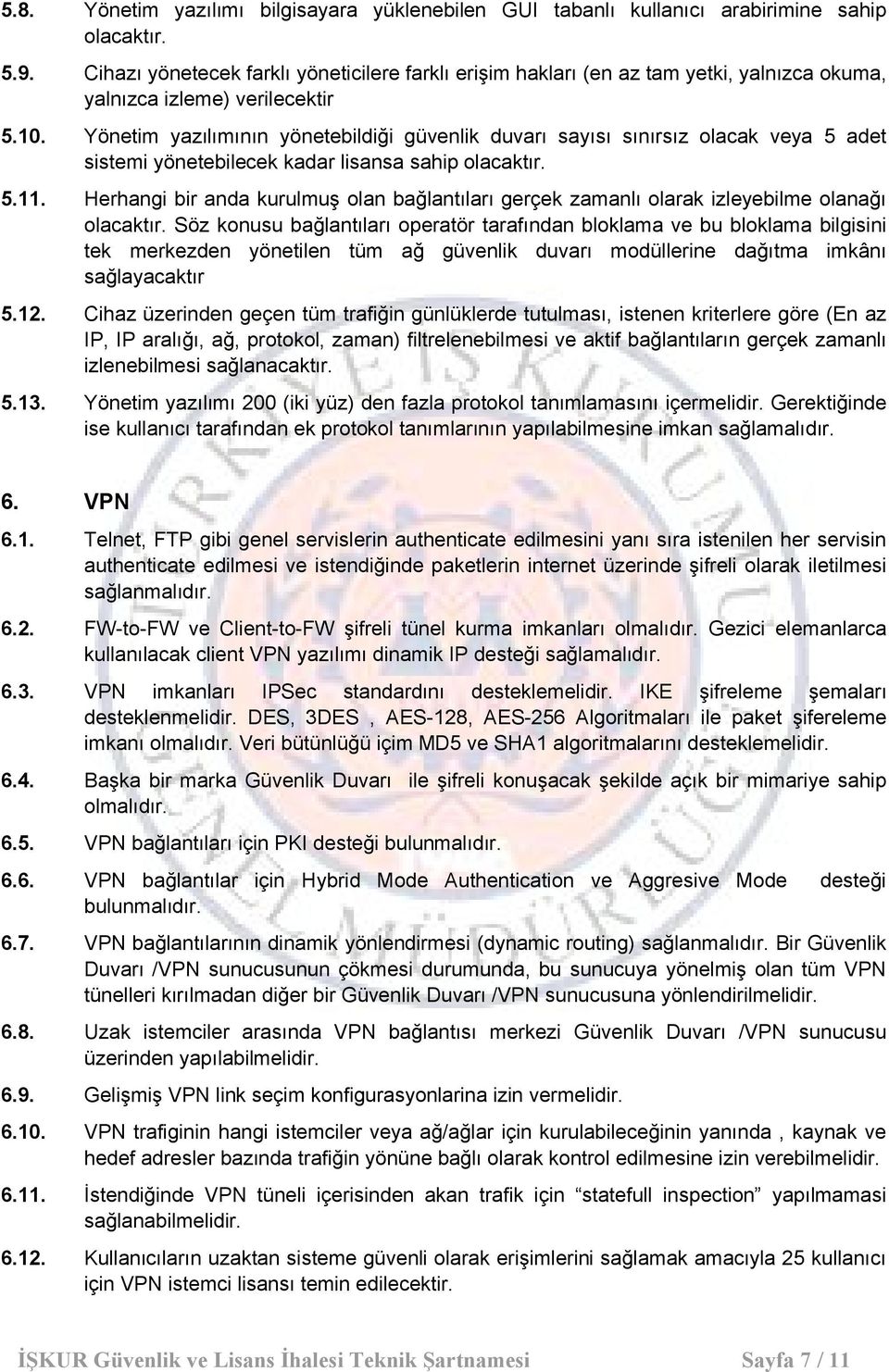 Yönetim yazılımının yönetebildiği güvenlik duvarı sayısı sınırsız olacak veya 5 adet sistemi yönetebilecek kadar lisansa sahip olacaktır. 5.11.