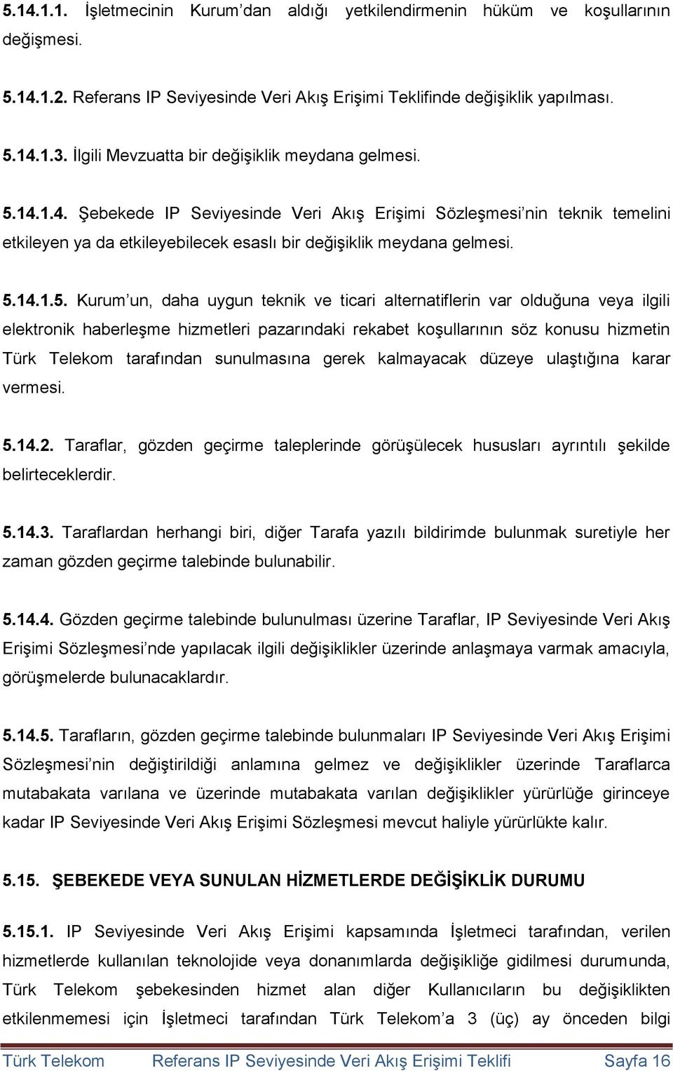 5.14.1.5. Kurum un, daha uygun teknik ve ticari alternatiflerin var olduğuna veya ilgili elektronik haberleşme hizmetleri pazarındaki rekabet koşullarının söz konusu hizmetin Türk Telekom tarafından