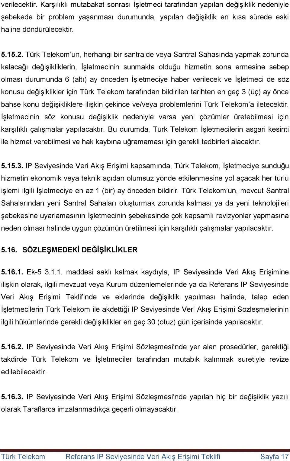 önceden İşletmeciye haber verilecek ve İşletmeci de söz konusu değişiklikler için Türk Telekom tarafından bildirilen tarihten en geç 3 (üç) ay önce bahse konu değişikliklere ilişkin çekince ve/veya