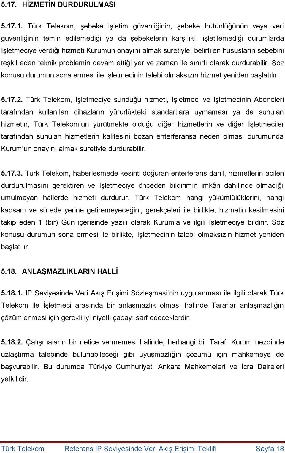 Söz konusu durumun sona ermesi ile İşletmecinin talebi olmaksızın hizmet yeniden başlatılır. 5.17.2.