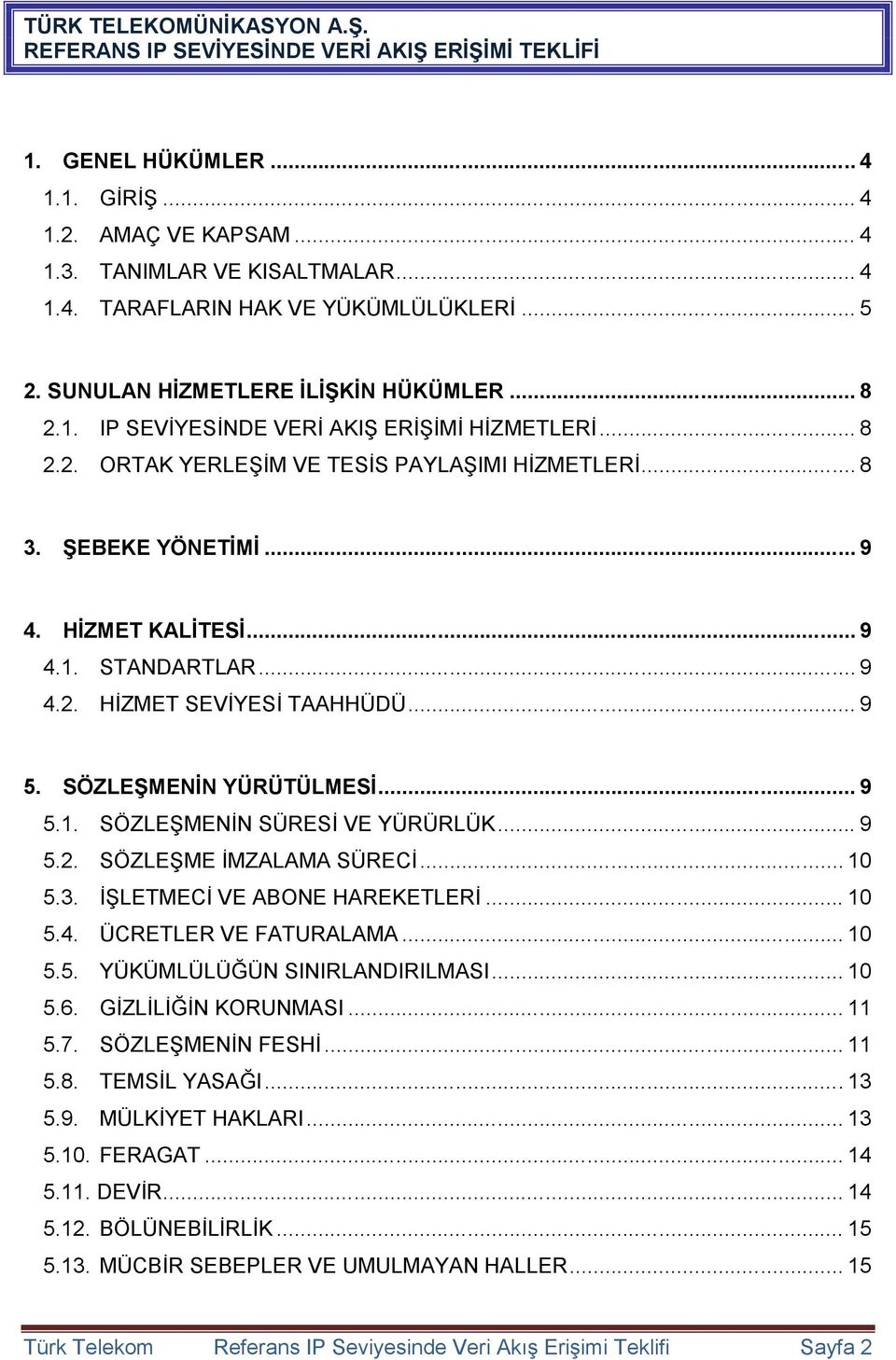 HİZMET KALİTESİ... 9 4.1. STANDARTLAR... 9 4.2. HİZMET SEVİYESİ TAAHHÜDÜ... 9 5. SÖZLEŞMENİN YÜRÜTÜLMESİ... 9 5.1. SÖZLEŞMENİN SÜRESİ VE YÜRÜRLÜK... 9 5.2. SÖZLEŞME İMZALAMA SÜRECİ... 10 5.3.