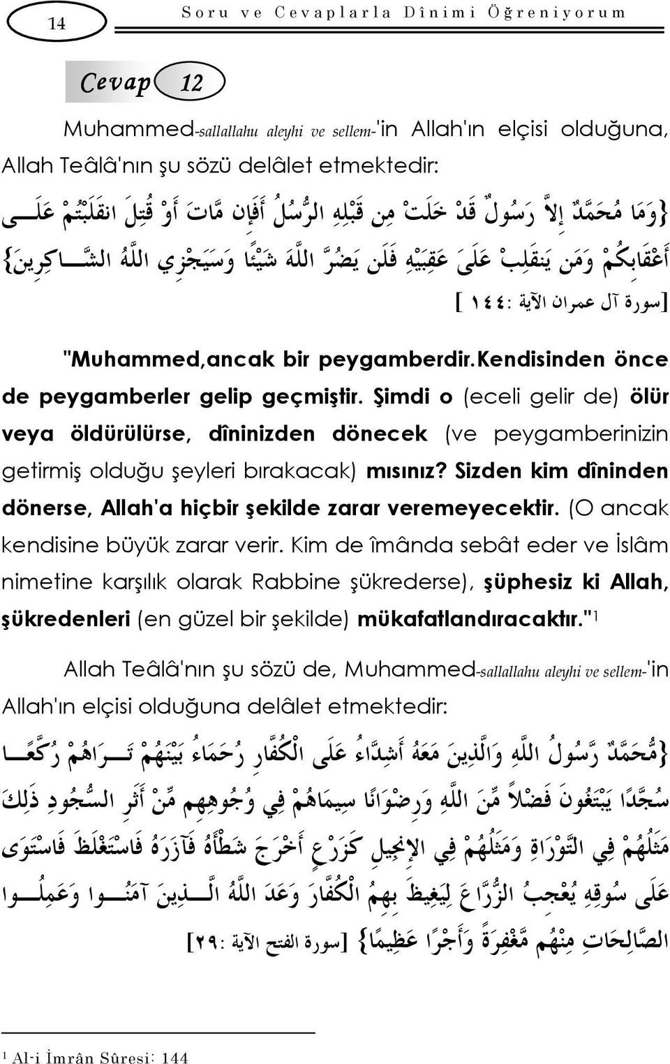 Şimdi o (eceli gelir de) ölür veya öldürülürse, dîninizden dönecek (ve peygamberinizin getirmiş olduğu şeyleri bırakacak) mısınız?