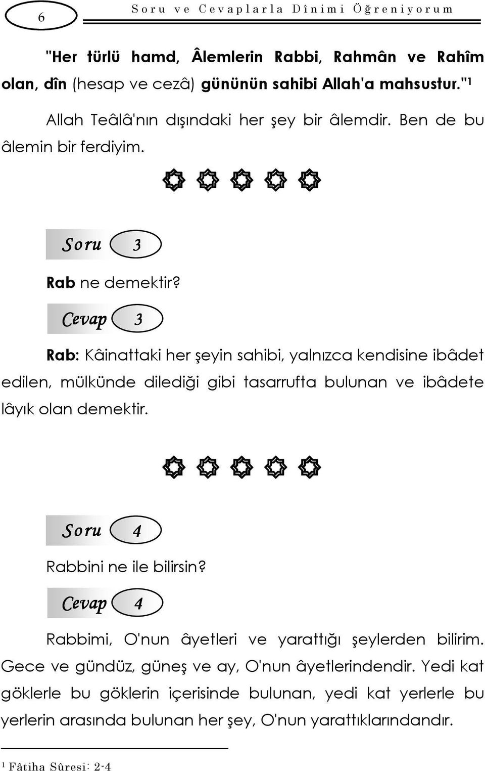 Cevap 3 Rab: Kâinattaki her şeyin sahibi, yalnızca kendisine ibâdet edilen, mülkünde dilediği gibi tasarrufta bulunan ve ibâdete lâyık olan demektir. Soru 4 Rabbini ne ile bilirsin?