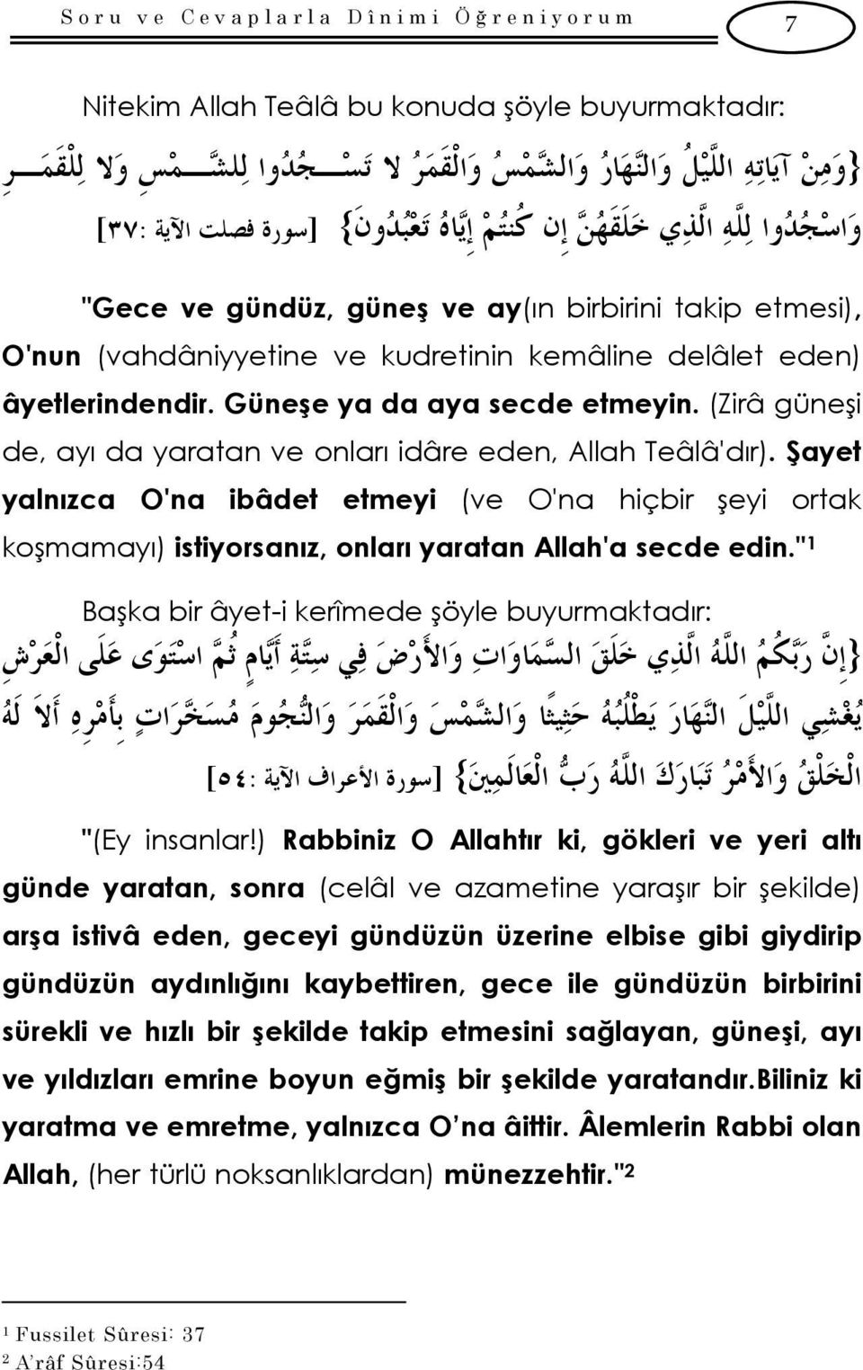 Şayet yalnızca O'na ibâdet etmeyi (ve O'na hiçbir şeyi ortak koşmamayı) istiyorsanız, onları yaratan Allah'a secde edin." Başka bir âyet-i kerîmede şöyle buyurmaktadır: } [ : ] { "(Ey insanlar!