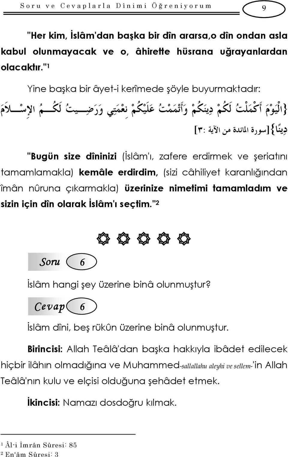 çıkarmakla) üzerinize nimetimi tamamladım ve sizin için dîn olarak İslâm'ı seçtim." 2 Soru 6 İslâm hangi şey üzerine binâ olunmuştur? Cevap 6 İslâm dîni, beş rükûn üzerine binâ olunmuştur.