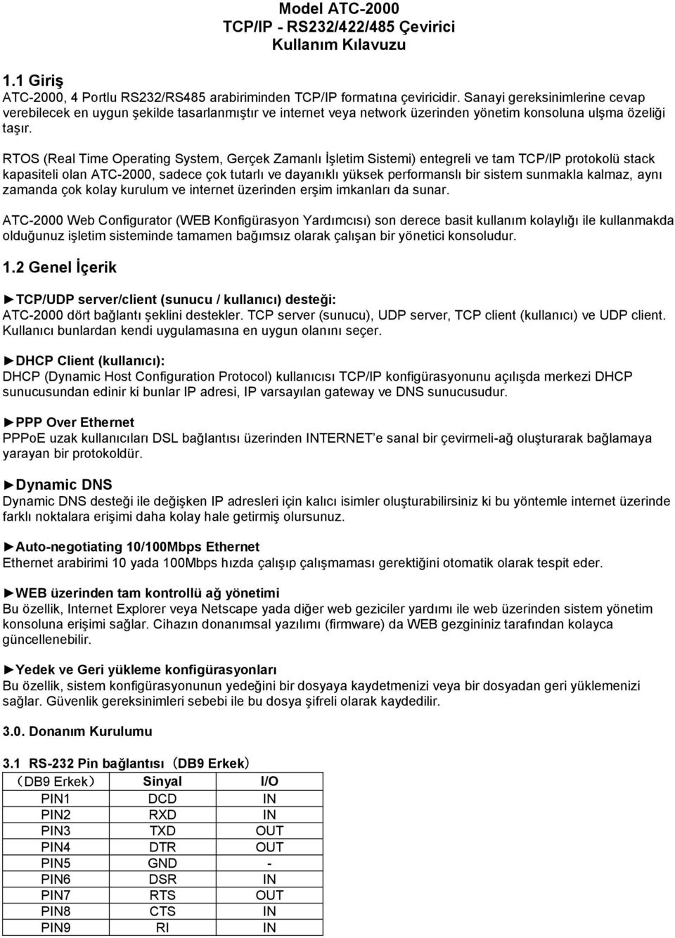 RTOS (Real Time Operating System, Gerçek Zamanlı İşletim Sistemi) entegreli ve tam TCP/IP protokolü stack kapasiteli olan ATC-2000, sadece çok tutarlı ve dayanıklı yüksek performanslı bir sistem