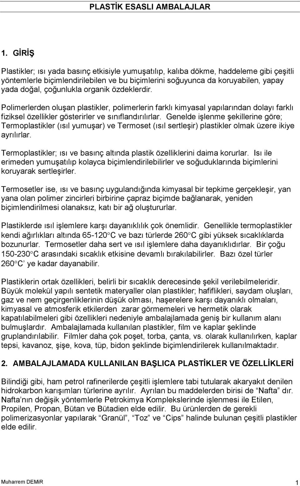 organik özdeklerdir. Polimerlerden oluşan plastikler, polimerlerin farklı kimyasal yapılarından dolayı farklı fiziksel özellikler gösterirler ve sınıflandırılırlar.