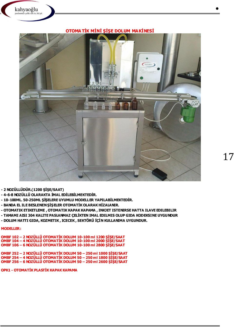 - OTOMATIK ETIKETLEME, OTOMATIK KAPAK KAPAMA, INKJET ISTENIRSE HATTA ILAVE EDILEBILIR - TAMAMI AISI 304 KALITE PASLANMAZ ÇELİKTEN IMAL EDILMIS OLUP GIDA KODEKSINE UYGUNDUR - DOLUM HATTI GIDA,