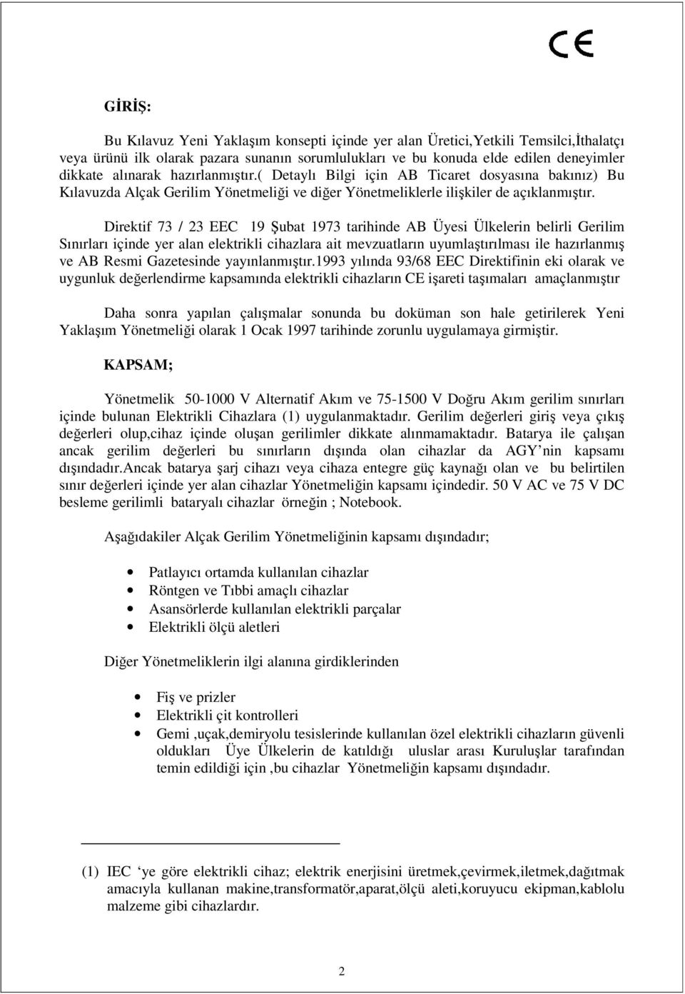 Direktif 73 / 23 EEC 19 Şubat 1973 tarihinde AB Üyesi Ülkelerin belirli Gerilim Sınırları içinde yer alan elektrikli cihazlara ait mevzuatların uyumlaştırılması ile hazırlanmış ve AB Resmi