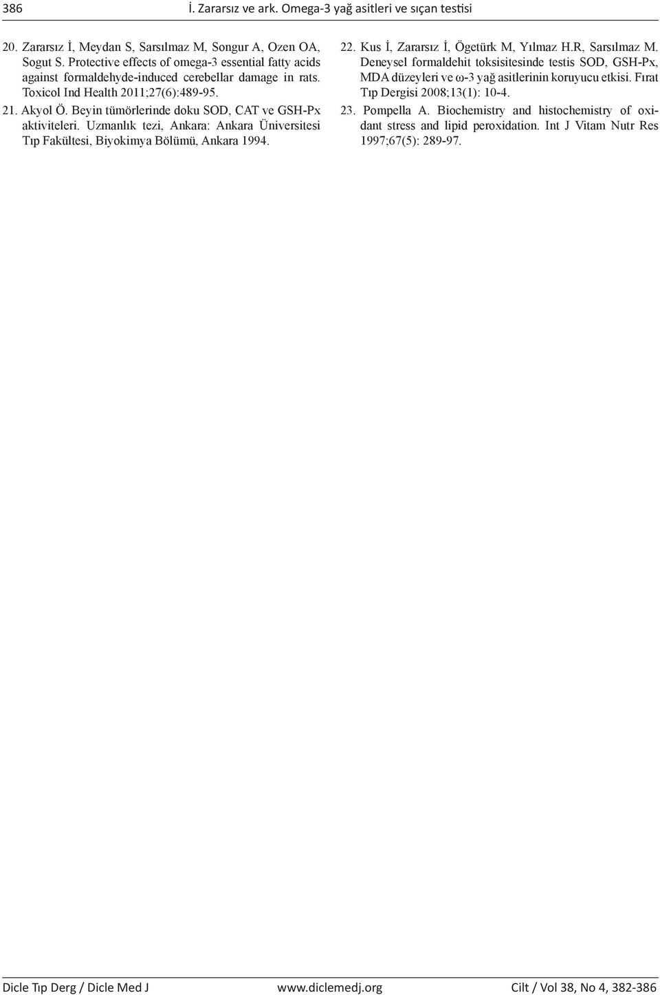 Beyin tümörlerinde doku SOD, CAT ve GSH-Px aktiviteleri. Uzmanlık tezi, Ankara: Ankara Üniversitesi Tıp Fakültesi, Biyokimya Bölümü, Ankara 1994. 22. Kus İ, Zararsız İ, Ögetürk M, Yılmaz H.