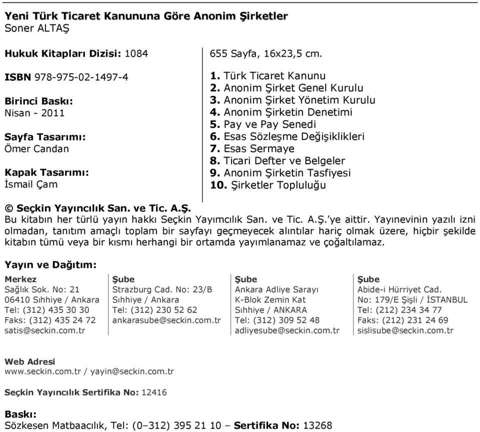 Esas Sermaye 8. Ticari Defter ve Belgeler 9. Anonim Şirketin Tasfiyesi 10. Şirketler Topluluğu Seçkin Yayıncılık San. ve Tic. A.Ş. Bu kitabın her türlü yayın hakkı Seçkin Yayımcılık San. ve Tic. A.Ş. ye aittir.