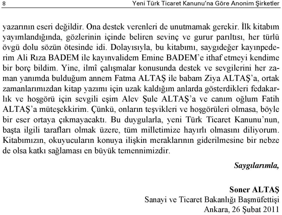 Dolayısıyla, bu kitabımı, saygıdeğer kayınpederim Ali Rıza BADEM ile kayınvalidem Emine BADEM e ithaf etmeyi kendime bir borç bildim.