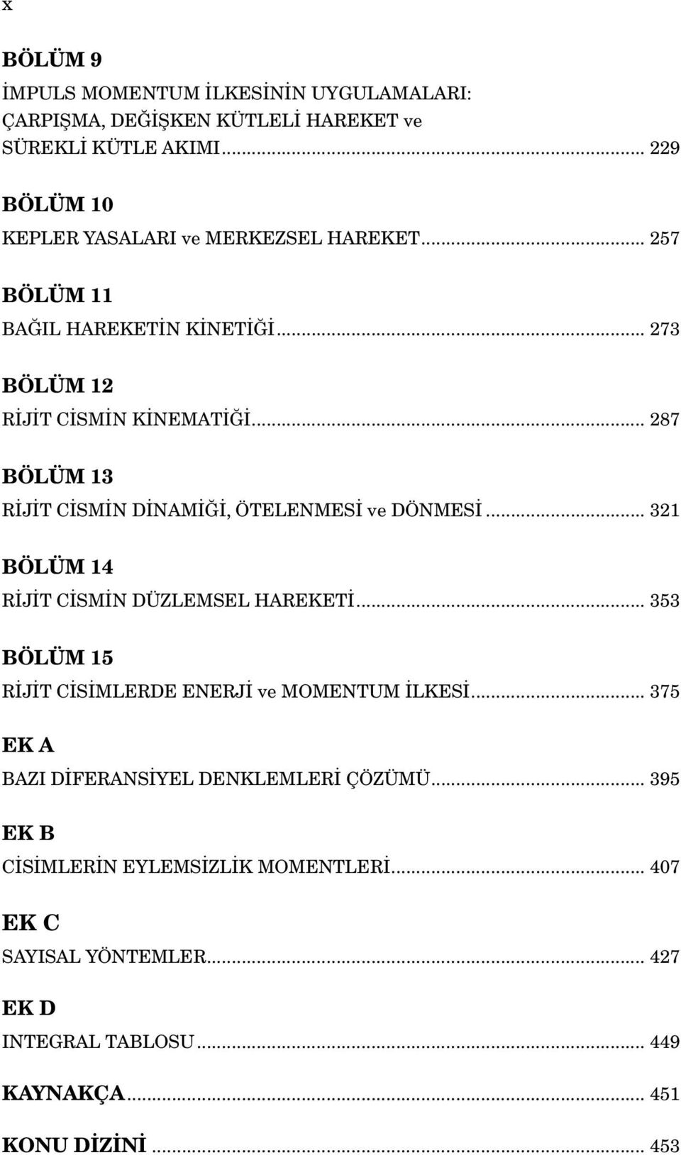 .. 287 BÖLÜM 13 RİJİT CİSMİN DİNAMİĞİ, ÖTELENMESİ ve DÖNMESİ... 321 BÖLÜM 14 RİJİT CİSMİN DÜZLEMSEL HAREKETİ.