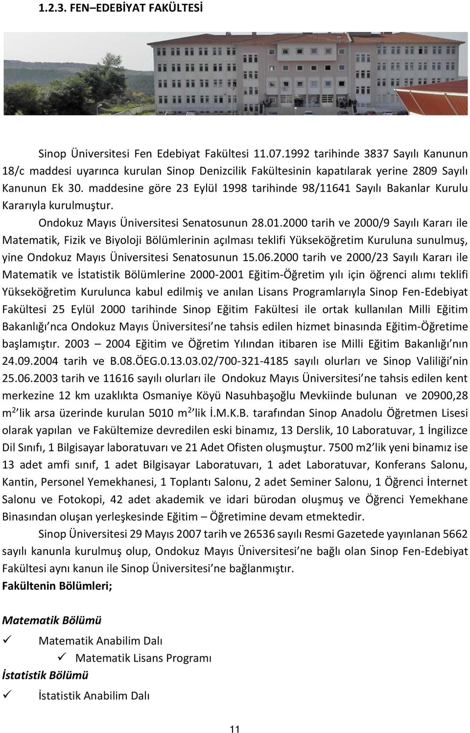 maddesine göre 23 Eylül 1998 tarihinde 98/11641 Sayılı Bakanlar Kurulu Kararıyla kurulmuştur. Ondokuz Mayıs Üniversitesi Senatosunun 28.01.