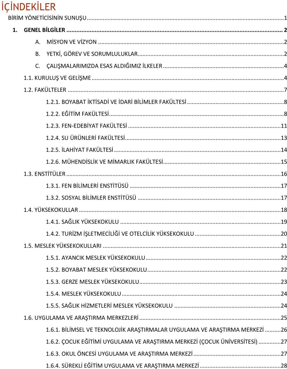 İLAHİYAT FAKÜLTESİ... 14 1.2.6. MÜHENDİSLİK VE MİMARLIK FAKÜLTESİ... 15 1.3. ENSTİTÜLER... 16 1.3.1. FEN BİLİMLERİ ENSTİTÜSÜ... 17 1.3.2. SOSYAL BİLİMLER ENSTİTÜSÜ... 17 1.4. YÜKSEKOKULLAR... 18 1.4.1. SAĞLIK YÜKSEKOKULU.