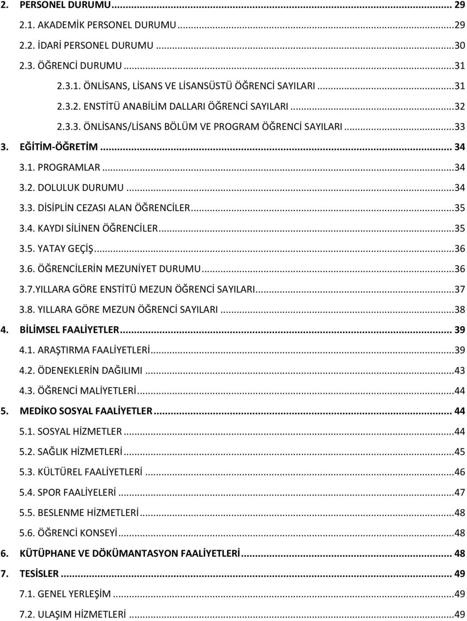 .. 35 3.5. YATAY GEÇİŞ... 36 3.6. ÖĞRENCİLERİN MEZUNİYET DURUMU... 36 3.7.YILLARA GÖRE ENSTİTÜ MEZUN ÖĞRENCİ SAYILARI... 37 3.8. YILLARA GÖRE MEZUN ÖĞRENCİ SAYILARI... 38 4. BİLİMSEL FAALİYETLER.