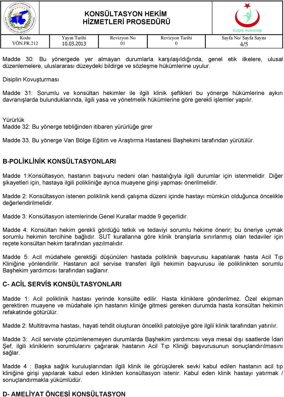 gerekli işlemler yapılır. Yürürlük Madde 32: Bu yönerge tebliğinden itibaren yürürlüğe girer Madde 33. Bu yönerge Van Bölge Eğitim ve Araştırma Hastanesi Başhekimi tarafından yürütülür.