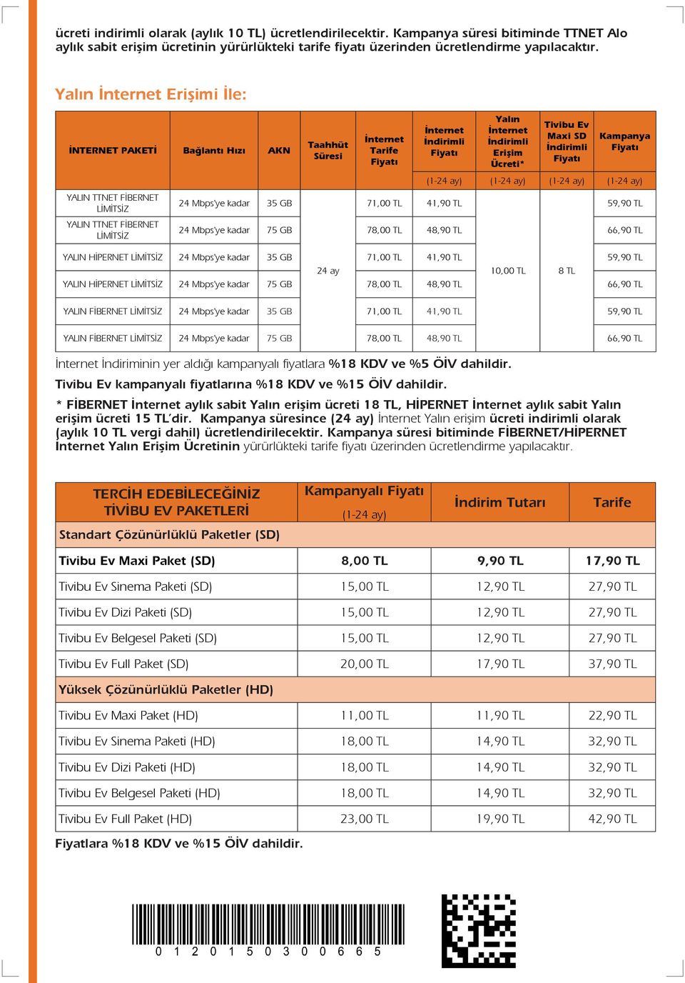 YALIN TTNET FİBERNET LİMİTSİZ 24 Mbps'ye kadar 75 GB 78,00 TL 48,90 TL 66,90 TL YALIN HİPERNET LİMİTSİZ 24 Mbps'ye kadar 35 GB 71,00 TL 41,90 TL 59,90 TL 24 ay 10,00 TL 8 TL YALIN HİPERNET LİMİTSİZ