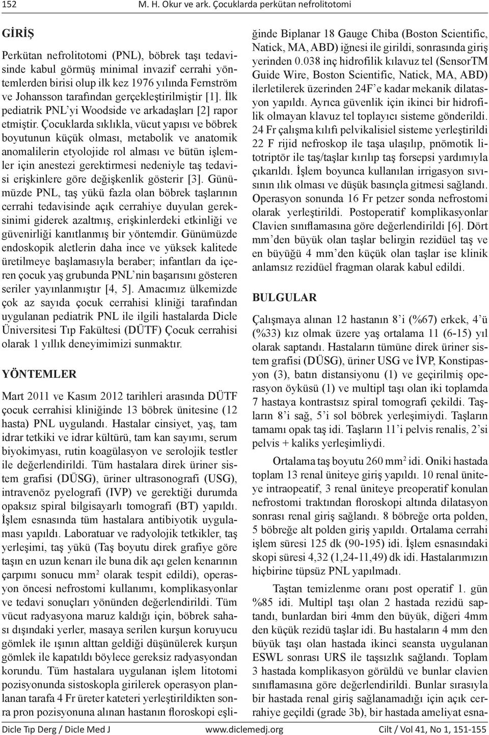 tarafından gerçekleştirilmiştir [1]. İlk pediatrik PNL yi Woodside ve arkadaşları [2] rapor etmiştir.