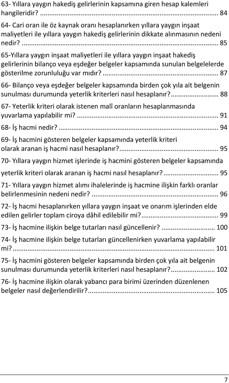 ... 85 65 Yıllara yaygın inşaat maliyetleri ile yıllara yaygın inşaat hakediş gelirlerinin bilanço veya eşdeğer belgeler kapsamında sunulan belgelelerde gösterilme zorunluluğu var mıdır?